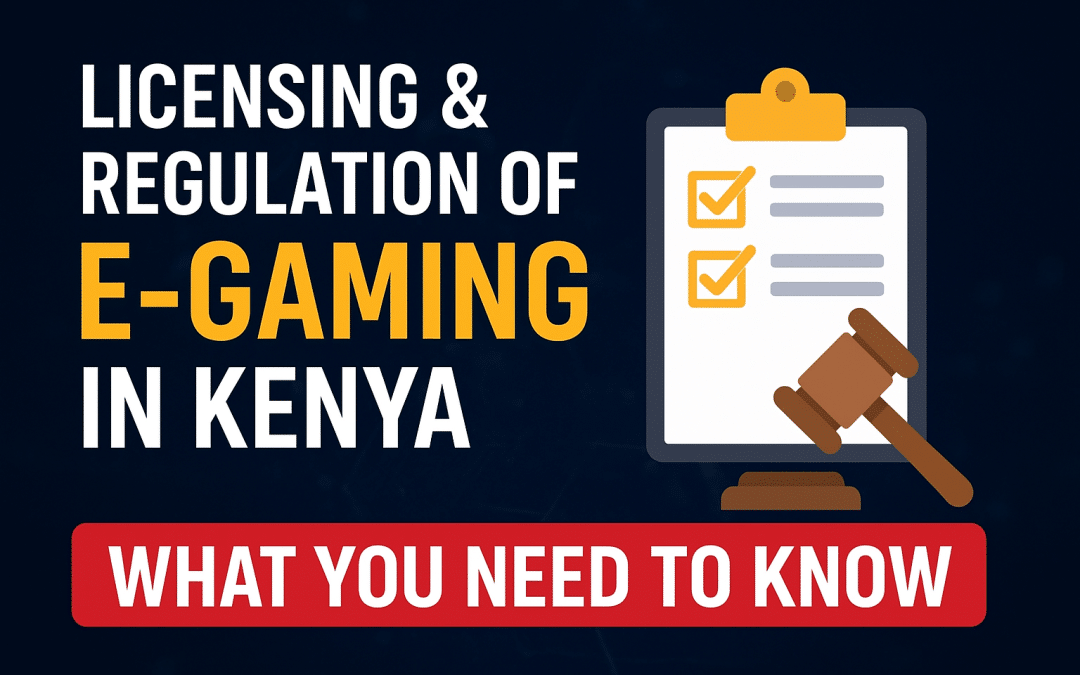 Licensing & Regulation of E-Gaming in Kenya — What You Need to Know